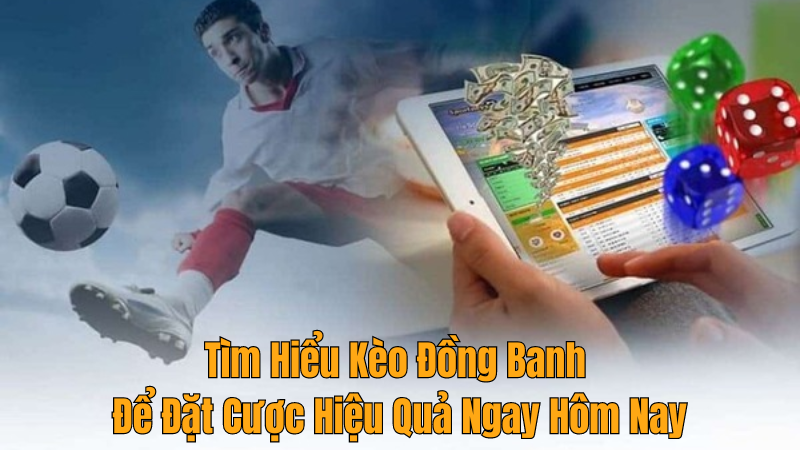 Tìm Hiểu Kèo Đồng Banh Để Đặt Cược Hiệu Quả Ngay Hôm Nay