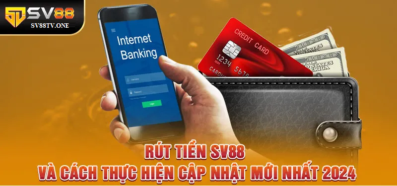 Rút Tiền SV88 Và Cách Thực Hiện Cập Nhật Mới Nhất 2024