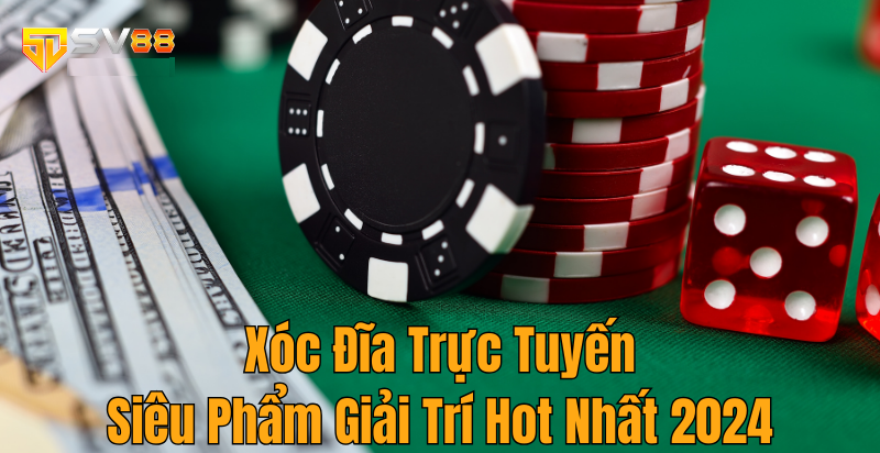 Xóc Đĩa Trực Tuyến – Siêu Phẩm Giải Trí Hot Nhất 2024